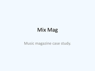 Mix Mag

Music magazine case study.
 