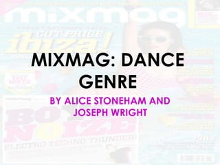 MIXMAG: DANCE
GENRE
BY ALICE STONEHAM AND
JOSEPH WRIGHT

 