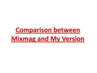 Comparison between
Mixmag and My Version
 