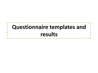 Questionnaire templates and
          results
 