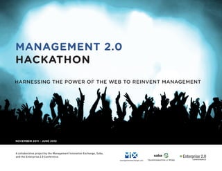 MANAGEMENT 2.0
HACKATHON
HARNESSING THE POWER OF THE WEB TO REINVENT MANAGEMENT




                                      ...
