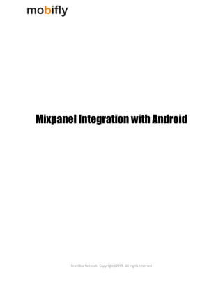 
 
 
 
 
 
 
 
Mixpanel Integration with Android
BrainBox Network. Copyright@2015. All rights reserved
 
 