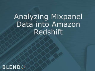 Analyzing Mixpanel
Data into Amazon
Redshift
 