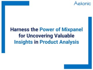Harness the Power of Mixpanel
for Uncovering Valuable
Insights in Product Analysis
 