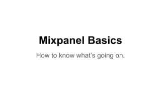 Mixpanel Basics
How to know what’s going on.
 