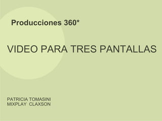 Producciones 360*


VIDEO PARA TRES PANTALLAS



PATRICIA TOMASINI
MIXPLAY CLAXSON
 