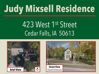 Judy Mixsell Residence
.
423 West 1st Street
Cedar Falls, IA 50613
Street View
(South Entrance)Ariel View
 