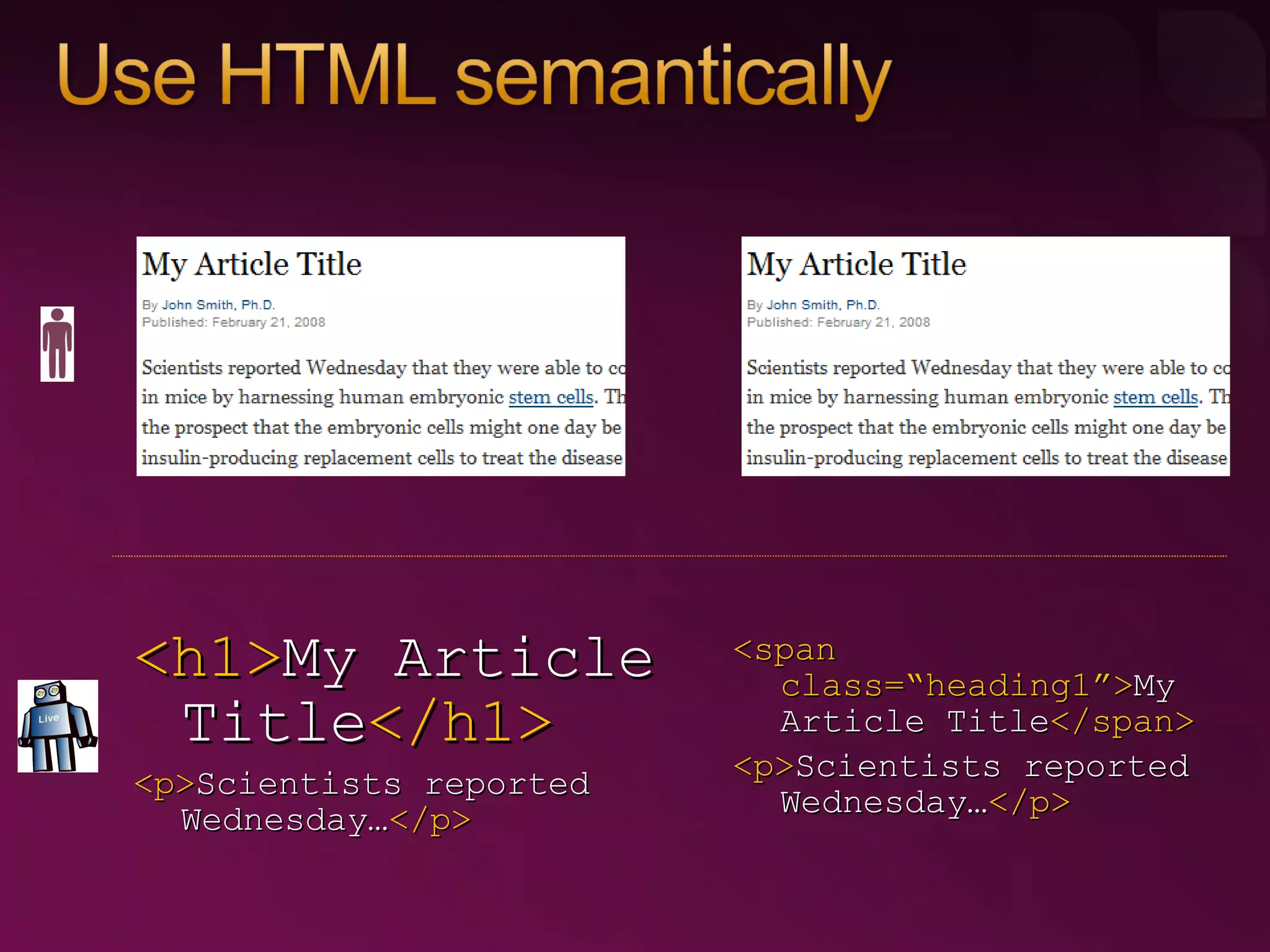 <h1> My Article Title </h1> <p> Scientists reported Wednesday… </p> <span class=“heading1”> My Article Title </span> <p> Scientists reported Wednesday… </p> 