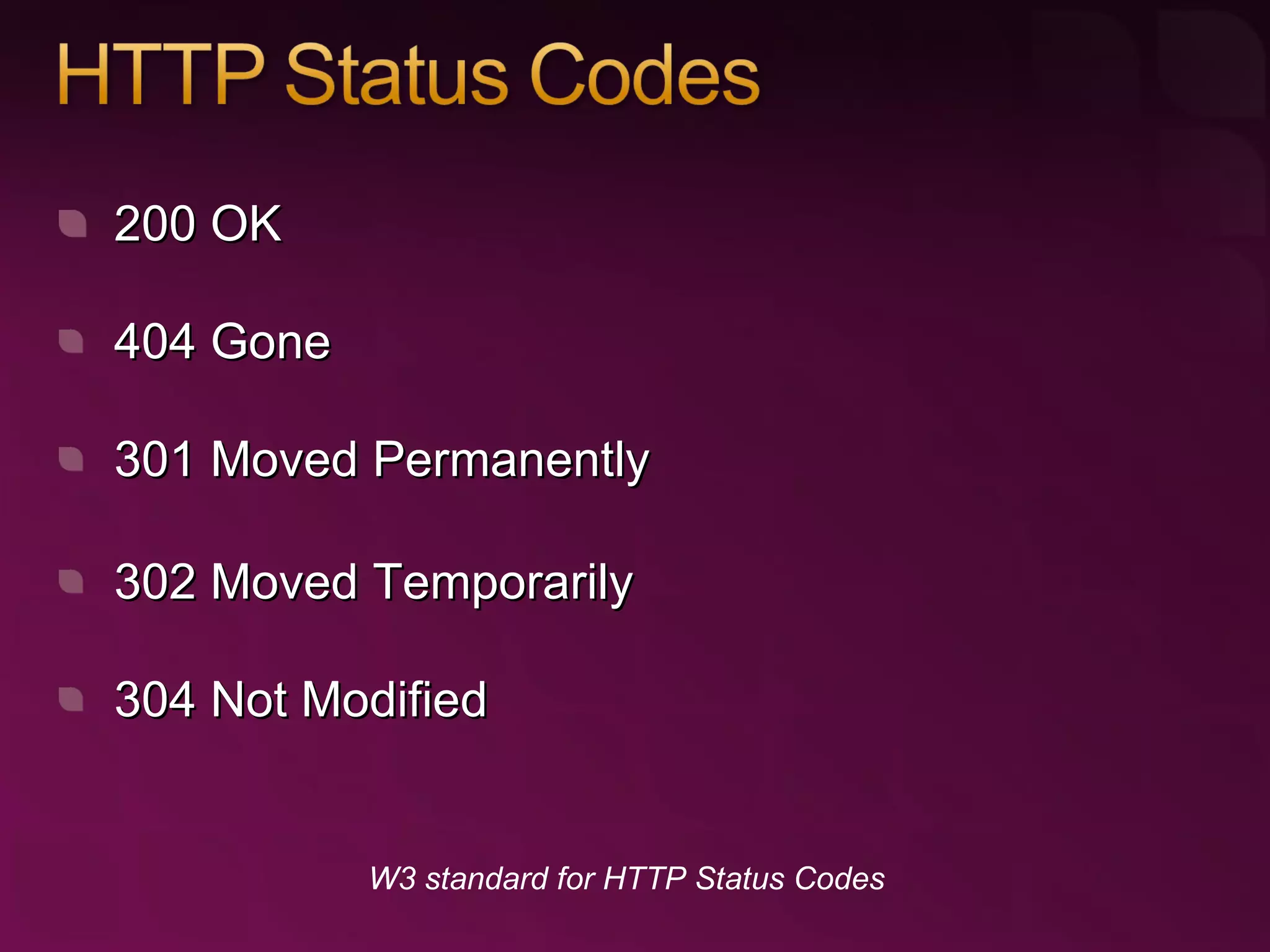 200 OK W3 standard for HTTP Status Codes 304 Not Modified 404 Gone 301 Moved Permanently 302 Moved Temporarily 
