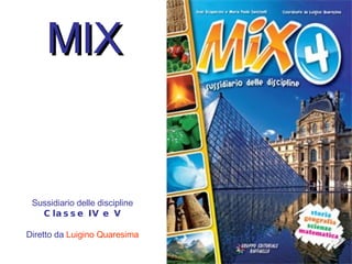 MIX Sussidiario delle discipline Classe IV e V Diretto da  Luigino Quaresima 