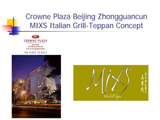 Crowne Plaza Beijing Zhongguancun
 MIXS Italian Grill-Teppan Concept
 