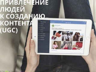 ПРИВЛЕЧЕНИЕ
ЛЮДЕЙ
К СОЗДАНИЮ
КОНТЕНТА
(UGC)
 