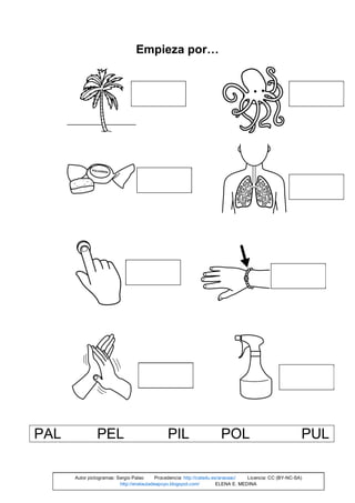 Empieza por…
PAL PEL PIL POL PUL
Autor pictogramas: Sergio Palao Procedencia: http://catedu.es/arasaac/ Licencia: CC (BY-NC-SA)
http://enelauladeapoyo.blogspot.com/ ELENA E. MEDINA
 
