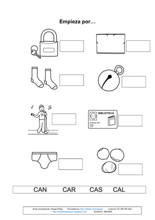 Empieza por…
CAN CAR CAS CAL
Autor pictogramas: Sergio Palao Procedencia: http://catedu.es/arasaac/ Licencia: CC (BY-NC-SA)
http://enelauladeapoyo.blogspot.com/ ELENA E. MEDINA
 