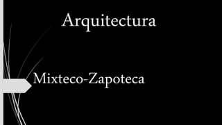 Arquitectura
Mixteco-Zapoteca
 