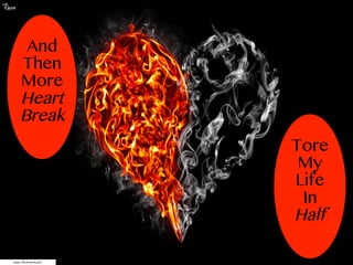 https://flic.kr/p/ekyq5X
And
Then
More
Heart
Break
Tore
My
Life
In
Half
 
