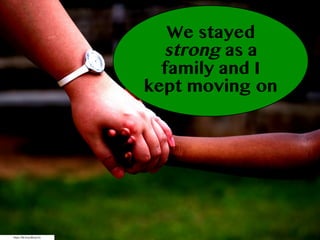 https://flic.kr/p/dbQyGG
We stayed
strong as a
family and I
kept moving on
 
