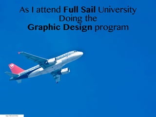 https://flic.kr/p/65Zrby
As I attend Full Sail University
Doing the
Graphic Design program
 