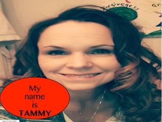 Image by Tammy Mixter
My
name
is
TAMMY
 