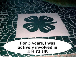 For 5 years, I was
actively involved in
4-H CLUB
https://flic.kr/p/95QRd3
 