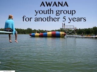 https://flic.kr/p/23NvdC
AWANA
youth group
for another 5 years
 