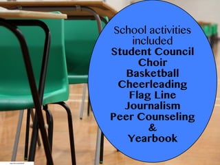 School activities
included
Student Council
Choir
Basketball
Cheerleading
Flag Line
Journalism
Peer Counseling
&
Yearbook
https://ﬂic.kr/p/hjWuGP
 