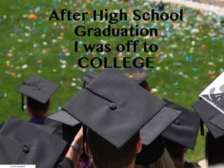 https://ﬂic.kr/p/83NKF6
After High School
Graduation
I was off to
COLLEGE
 