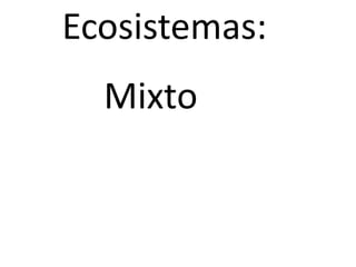 Ecosistemas:
  Mixto
 