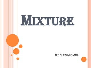 MIXTURE

    TEE CHEW NI EL-M02
 