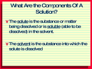What Are the Components Of A Solution? ,[object Object],[object Object]