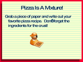 Pizza Is A Mixture! ,[object Object]