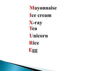 Rice
Mayonnaise
Ice cream
X-ray
Tea
Unicorn
Rice
Egg
 
