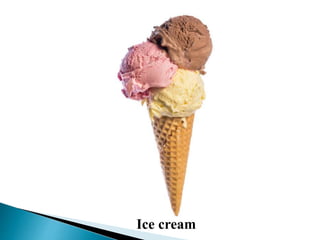 Ice cream
 