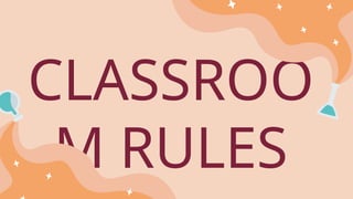 CLASSROO
M RULES
 