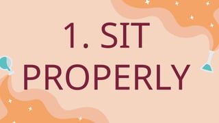 1. SIT
PROPERLY
 