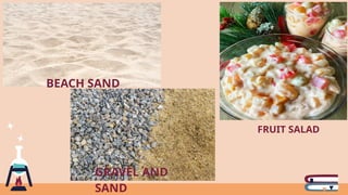 FRUIT SALAD
BEACH SAND
GRAVEL AND
SAND
 