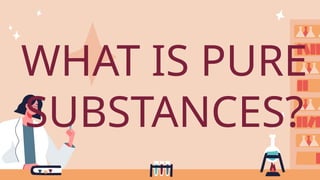 WHAT IS PURE
SUBSTANCES?
 