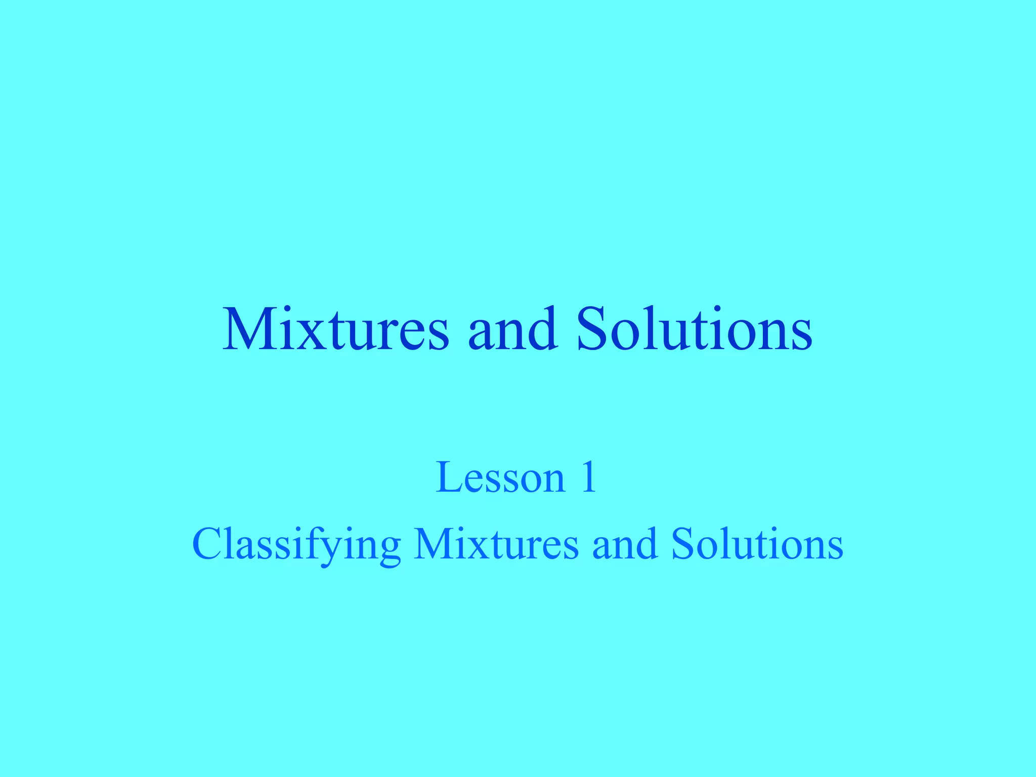 Mixtures and Solutions Lesson 1 Classifying Mixtures and Solutions