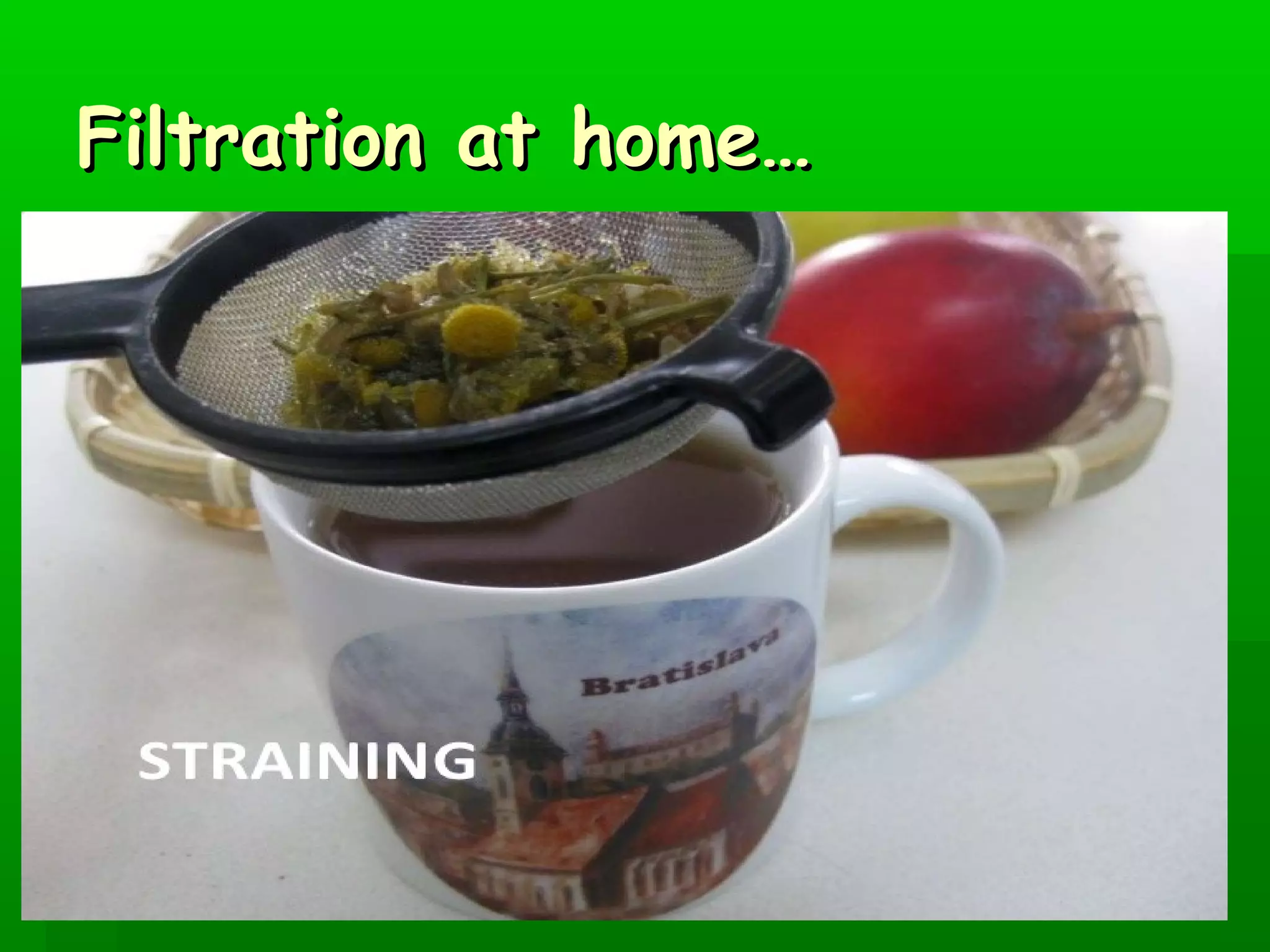 FFiillttrraattiioonn aatt hhoommee…… 
 