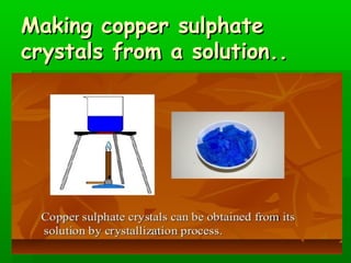 MMaakkiinngg ccooppppeerr ssuullpphhaattee 
ccrryyssttaallss ffrroomm aa ssoolluuttiioonn.... 
 