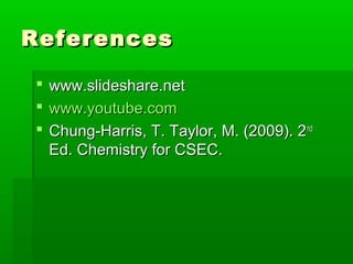 RReeffeerreenncceess 
 wwwwww..sslliiddeesshhaarree..nneett 
 wwwwww..yyoouuttuubbee..ccoomm 
 CChhuunngg--HHaarrrriiss,, TT.. TTaayylloorr,, MM.. ((22000099)).. 22nndd 
EEdd.. CChheemmiissttrryy ffoorr CCSSEECC.. 
