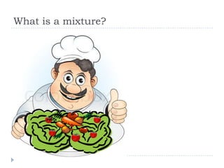 What is a mixture?
 