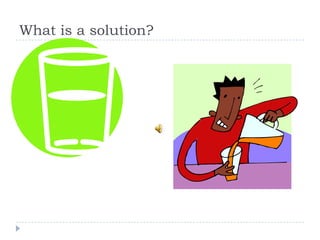 What is a solution?
 