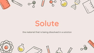 Solute
the material that is being dissolved in a solution
 