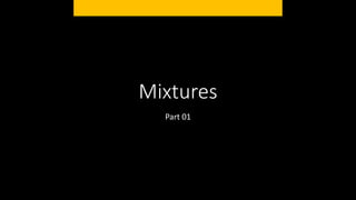 Mixtures
Part 01
 
