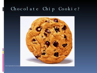 Chocolate Chip Cookie? [Online Image]Available www.chipndough.com/cookies.cfm, January 30, 2007 