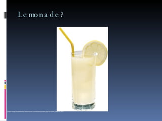 Lemonade? [Online Image] Availablehttp://www.hormel.com/kitchen/glossary.asp?id=32940, May 24, 2007. 
