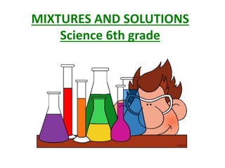 MIXTURES AND SOLUTIONS
Science 6th grade
 