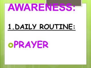 AWARENESS:
1.DAILY ROUTINE:
PRAYER
 