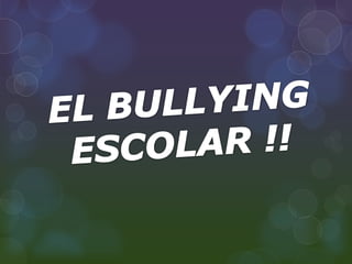 EL BULLYING ESCOLAR